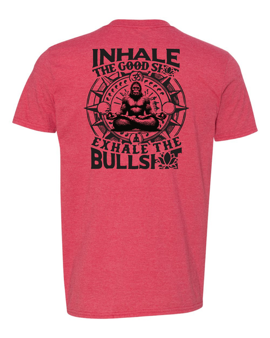 IN HALE THE GOOD SH*T  EXHALE THE BULLSH*T